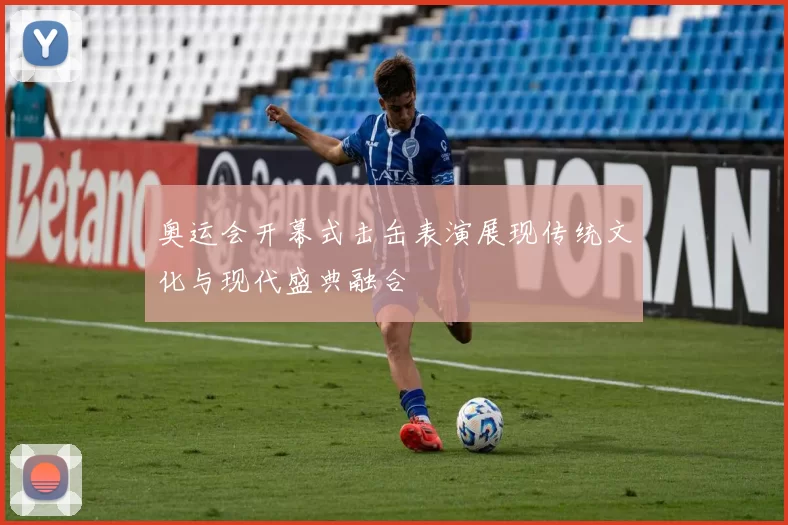 奥运会开幕式击缶表演展现传统文化与现代盛典融合