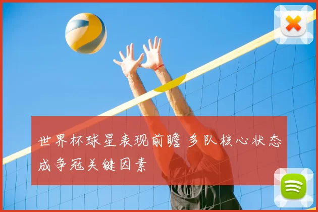 世界杯球星表现前瞻 多队核心状态成争冠关键因素