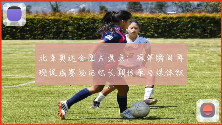 北京奥运会图片盘点：冠军瞬间再现促成赛场记忆长期传承与媒体叙事延展