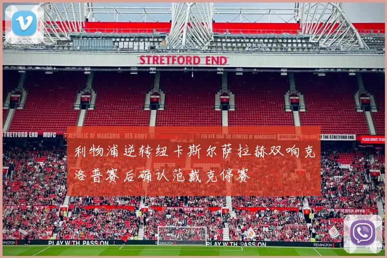 利物浦逆转纽卡斯尔萨拉赫双响克洛普赛后确认范戴克停赛