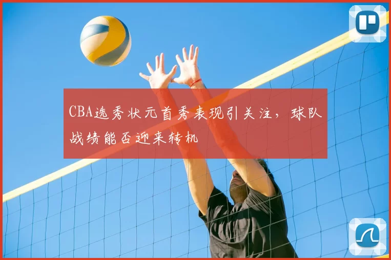 CBA选秀状元首秀表现引关注,球队战绩能否迎来转机