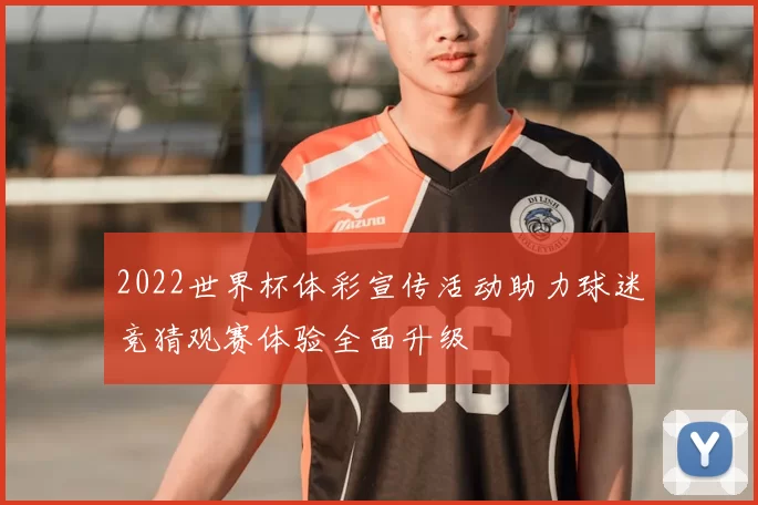 2022世界杯体彩宣传活动助力球迷竞猜观赛体验全面升级