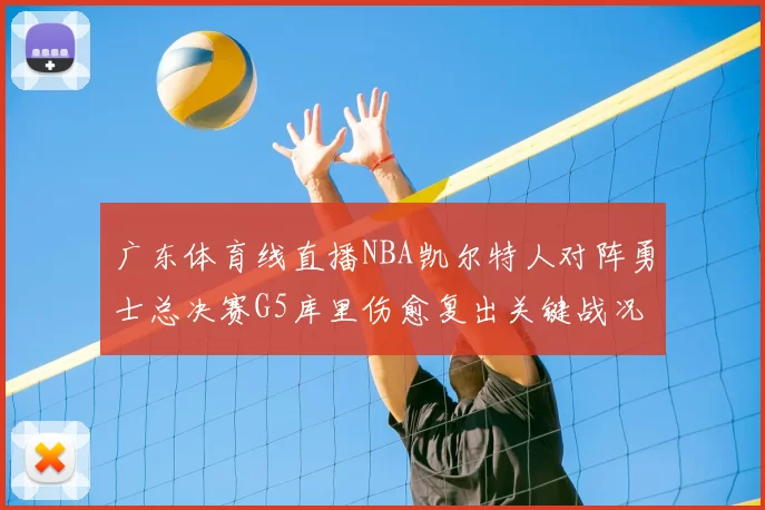 广东体育线直播NBA凯尔特人对阵勇士总决赛G5库里伤愈复出关键战况