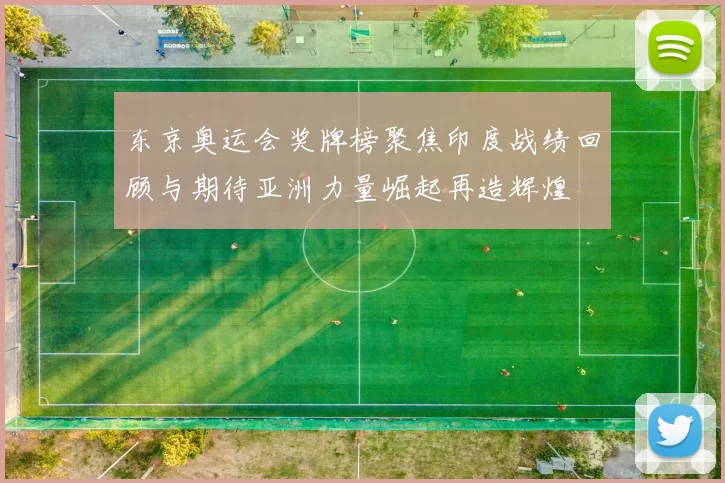 东京奥运会奖牌榜聚焦印度战绩回顾与期待亚洲力量崛起再造辉煌