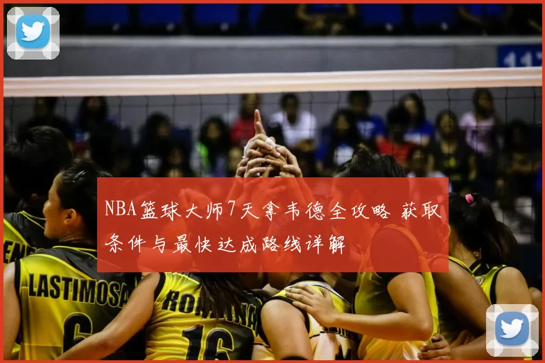 NBA篮球大师7天拿韦德全攻略 获取条件与最快达成路线详解