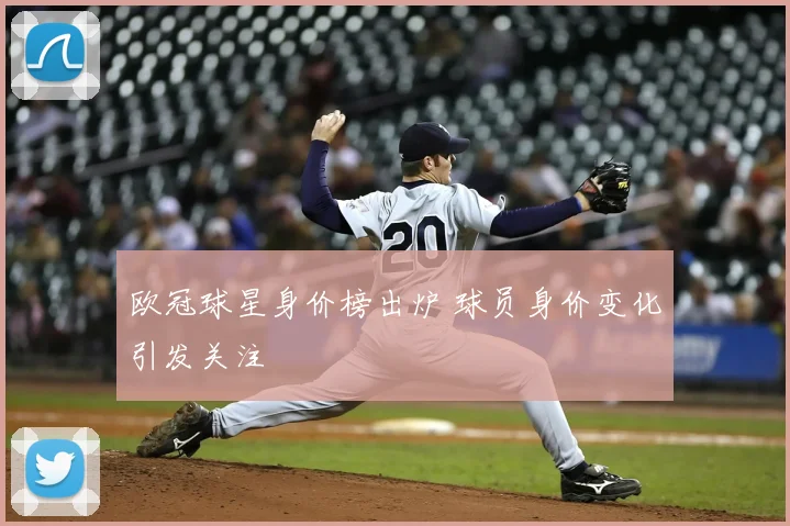 欧冠球星身价榜出炉 球员身价变化引发关注