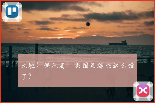 大胜！碾压局！美国足球也这么强了？